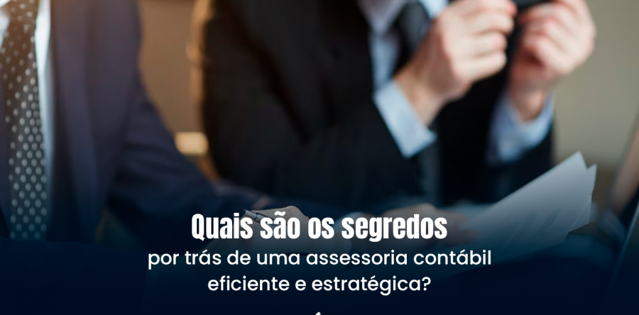Quais são os segredos por trás de uma assessoria contábil eficiente e estratégica?