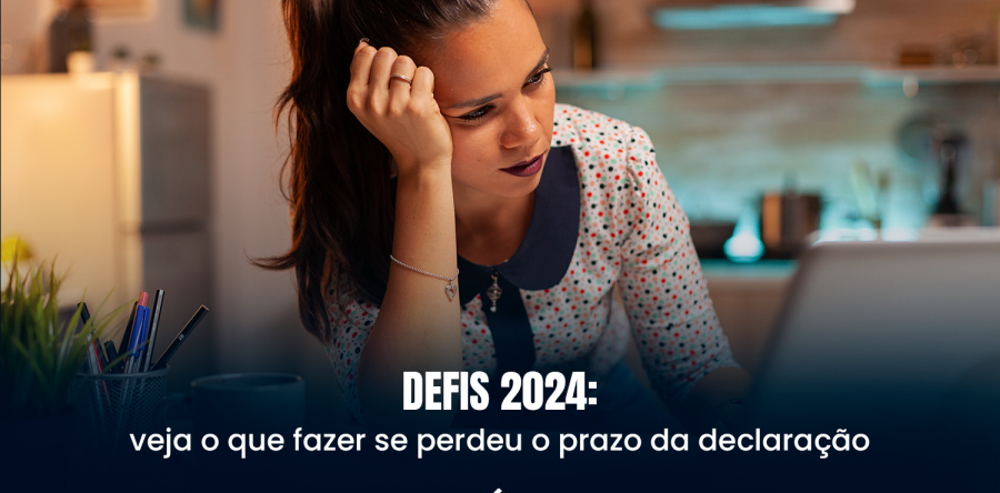 DEFIS 2024: veja o que fazer se perdeu o prazo da declaração